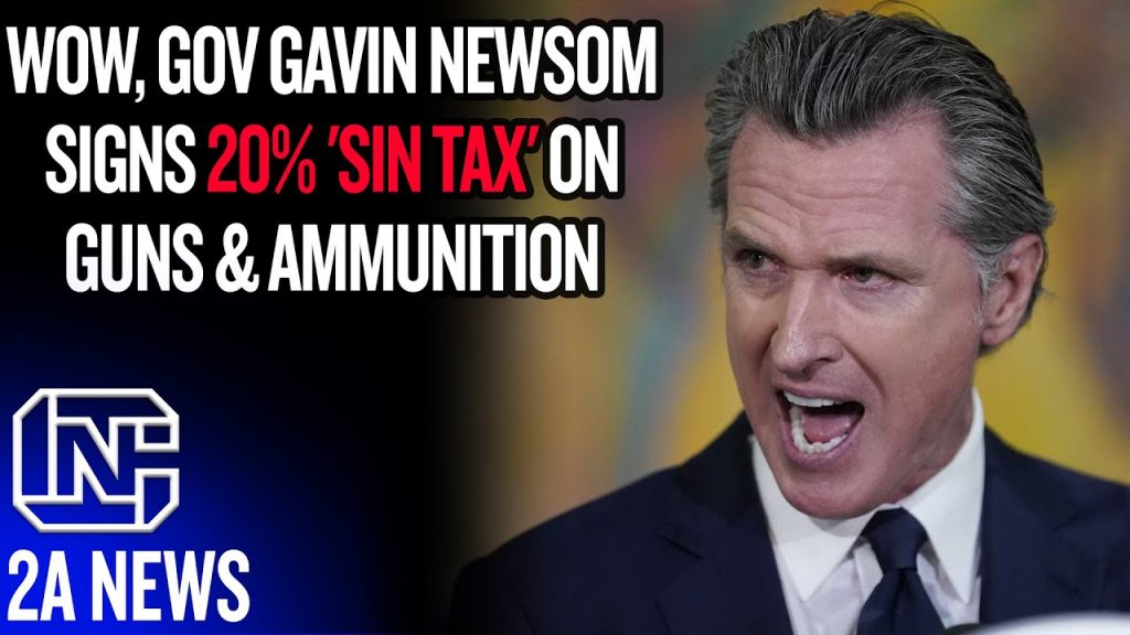 Wow, Gov Gavin Newsom Signs 20% Total ‘Sin Tax’ On Guns & Ammunition