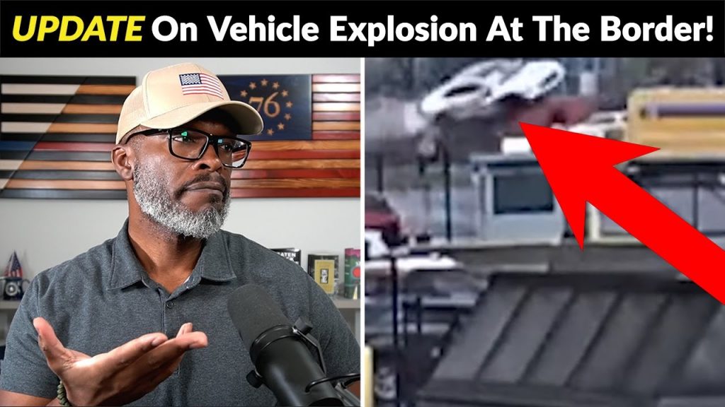 Here’s What REALLY Happened With The Vehicle Explosion At The Border!