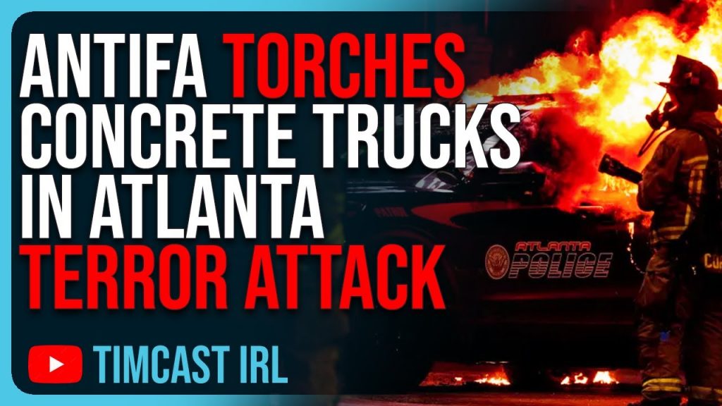 Antifa TORCHES Concrete Trucks In Atlanta Terror Attack, The DOJ Is BIASED